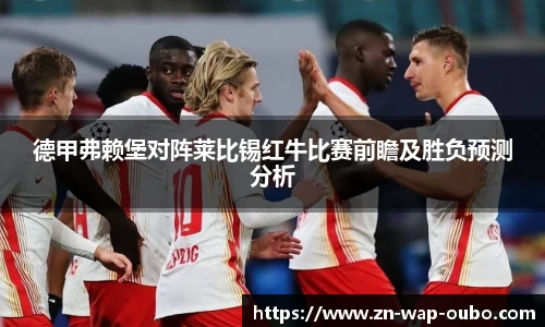 德甲弗赖堡对阵莱比锡红牛比赛前瞻及胜负预测分析