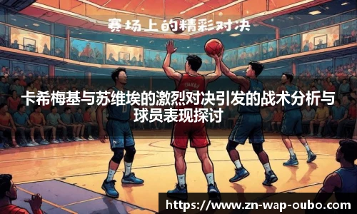 卡希梅基与苏维埃的激烈对决引发的战术分析与球员表现探讨