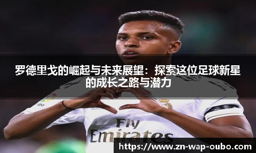罗德里戈的崛起与未来展望：探索这位足球新星的成长之路与潜力