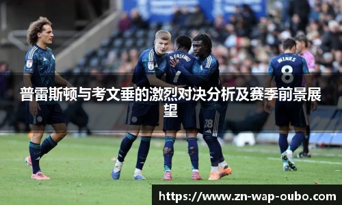 普雷斯顿与考文垂的激烈对决分析及赛季前景展望